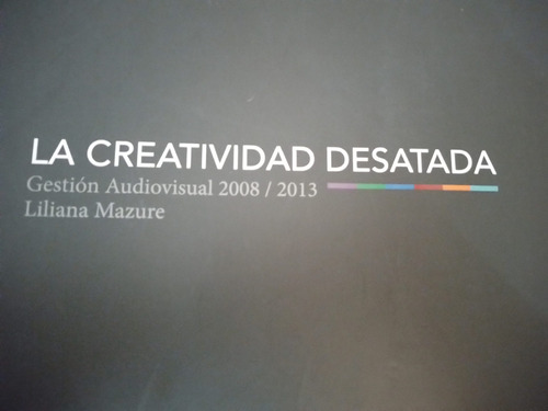 La Creatividad Desatada Gestión Audiovisual 2008-13 Mazure