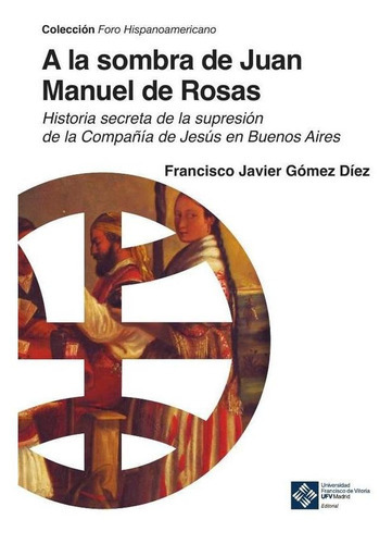 A La Sombra De Juan Manuel De Rosas, De Francisco Javier Gómez Díez. Editorial Ufv, Tapa Blanda En Español, 2021