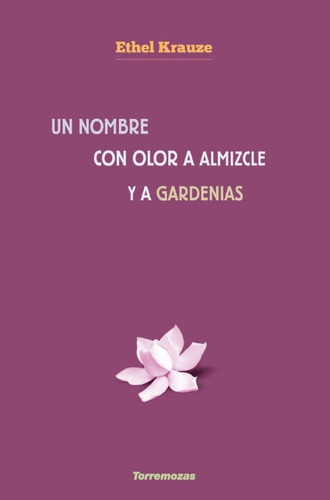 Un nombre con olor a almizcle y a gardenias, de Krauze, Ethel. Editorial Ediciones Torremozas, tapa blanda en español