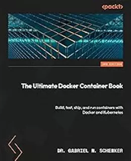 The Ultimate Docker Container Book: Build, Test, Ship, And R