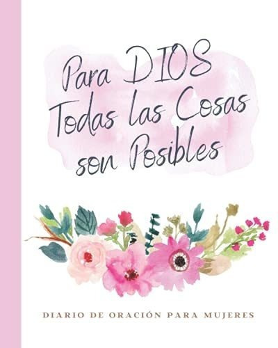 Para Dios Todas Las Cosas Son Posibles Diario De..., De Merici Ii, Designs. Editorial Independently Published En Español