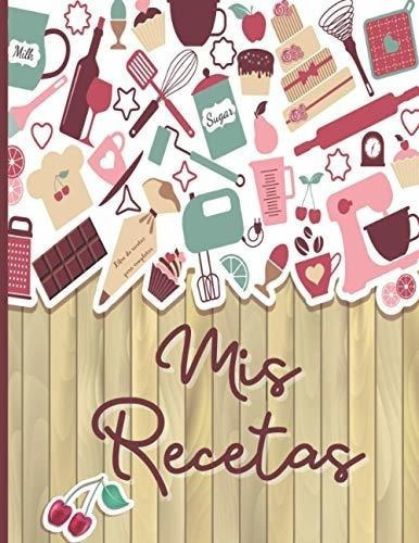 Mis Recetas Libro De Recetas Parapletar Cuadern, De Notas, Mis Recetas. Editorial Independently Published En Español