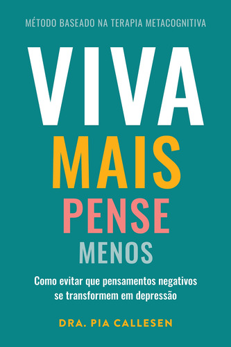 Viva mais, pense menos: Como evitar que pensamentos negativos se transformem em depressão, de Callesen, Pia. GMT Editores Ltda.,Editora Sextante,Editora Sextante, capa mole em português, 2022