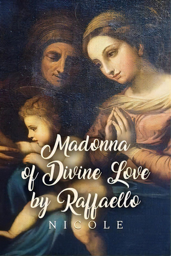 Madonna Of Divine Love By Raffaello, De Carla Nicole De Petris. Editorial Dorrance Publishing Co., Tapa Blanda En Inglés