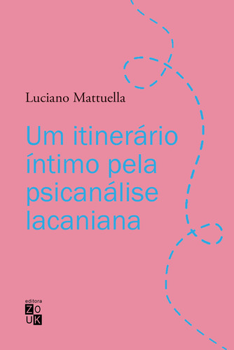 Um itinerário íntimo pela psicanálise lacaniana, de Mattuella, Luciano. Zouk Editora e Distribuidora Ltda., capa mole em português, 2022