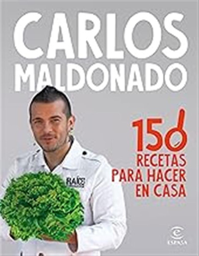 150 Recetas Para Hacer En Casa (gastronomia) / Carlos Maldon