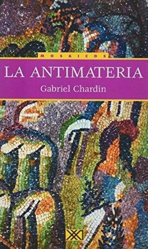 Antimateria, La, De Chardin, Gabriel. Editorial Siglo Xxi En Español