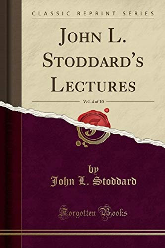 John L Stoddards Lectures, Vol 4 Of 10 (classic Reprint)