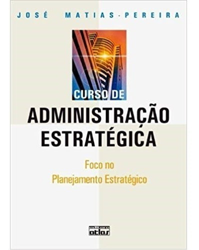 Curso De Administração Estratégica - Foco No Planejamento Estratégico, De Jose Matias Pereira. Editora Atlas Em Português