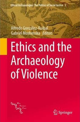 Libro Ethics And The Archaeology Of Violence - Gabriel Mo...