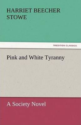 Libro Pink And White Tyranny - Professor Harriet Beecher ...