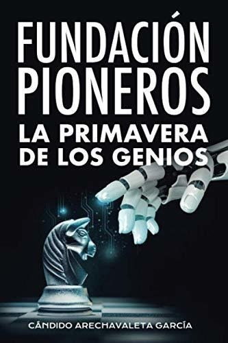 Fundación Pioneros. La Primavera De Los Genios: Una Visión S