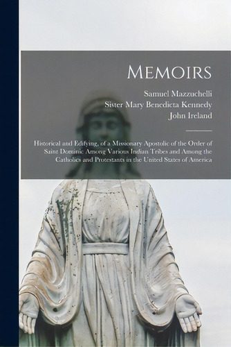 Memoirs: Historical And Edifying, Of A Missionary Apostolic Of The Order Of Saint Dominic Among V..., De Mazzuchelli, Samuel 1806-1864. Editorial Legare Street Pr, Tapa Blanda En Inglés
