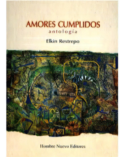 Amores Cumplidos. Antología: Amores Cumplidos. Antología, de ElkinRestrepo. Serie 9588245256, vol. 1. Editorial Hombre Nuevo Editores, tapa blanda, edición 2006 en español, 2006