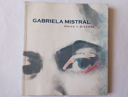 Gabriela Mistral Libro Única Y Diversa  Biografía Y Poemas 