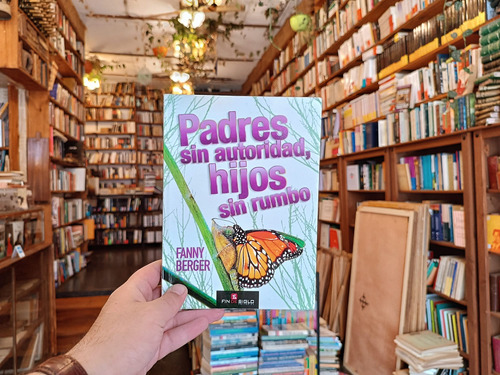 Padres Sin Autoridad, Hijos Sin Rumbo. Fanny Berger.