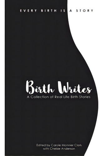 Birth Writes: A Collection Of Real Life Birth Stories, De Rader, Heather., Vol. 1. Editorial Lightning Source Inc, Tapa Blanda En Inglés