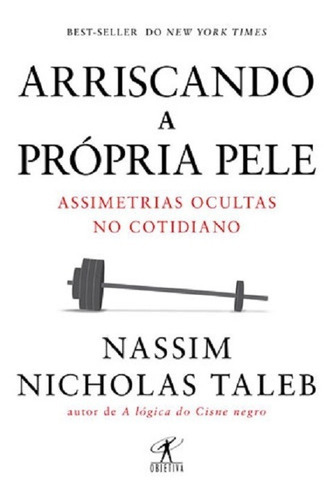 Arriscando A Própria Pele: Assimetrias Ocultas No Cotidiano, De Taleb, Nassim Nicholas. Editora Objetiva, Capa Mole Em Português