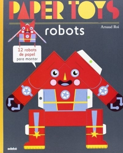 Papers Toys Robots - Arnaud Roi, de ARNAUD ROI. Editorial edebé en español