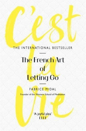 C'est La Vie : The French Art Of Letting Go - Fabrice Midal