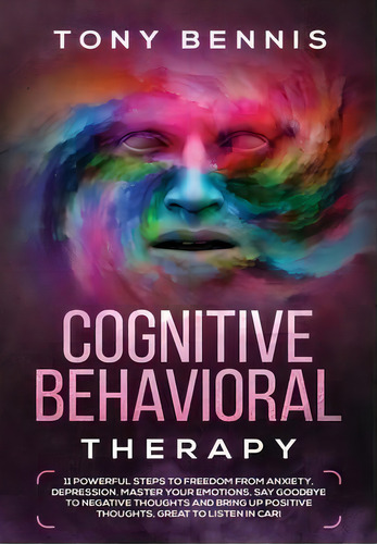 Cognitive Behavioral Therapy : 11 Powerful Steps To Freedom From Anxiety, Depression, Master Your..., De Tony Bennis. Editorial Vaclav Vrbensky, Tapa Dura En Inglés