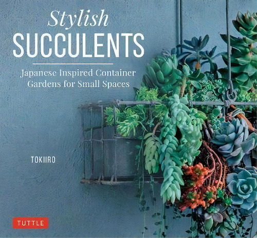 Stylish Succulents : Japanese Inspired Container Gardens For Small Spaces, De K. Kobayashi. Editorial Tuttle Publishing, Tapa Dura En Inglés