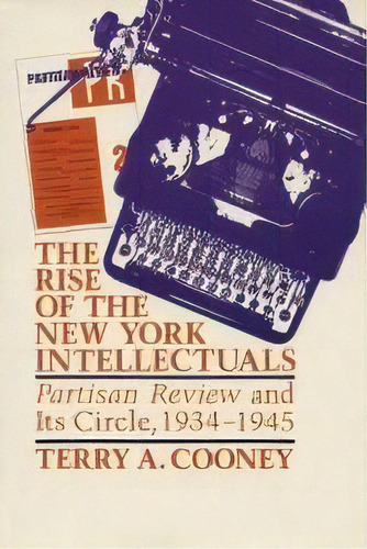 The Rise Of The New York Intellectuals : Partisan Review And Its Circle, 1934-1945, De Terry A Cooney. Editorial University Of Wisconsin Press, Tapa Blanda En Inglés