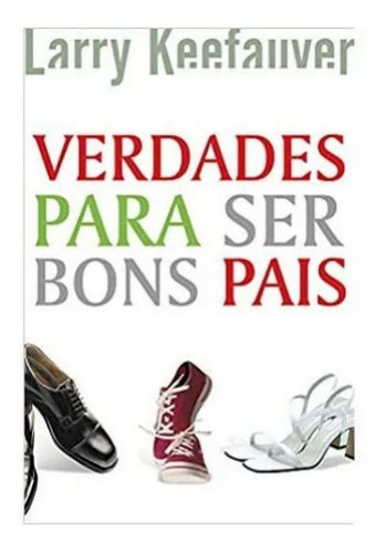 VERDADES PARA SER BONS PAIS, de Keefauver, Larry. Editora LEGADO, capa mole em português