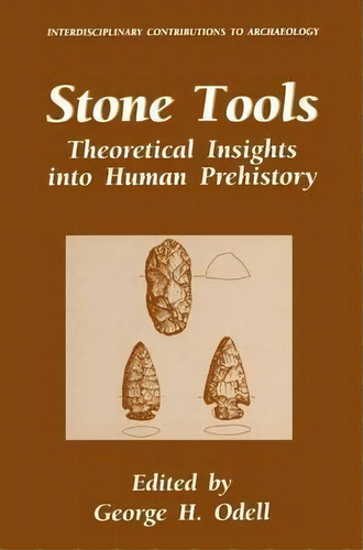 Stone Tools : Theoretical Insights Into Human Prehistory, De George H. Odell. Editorial Springer Science+business Media, Tapa Dura En Inglés