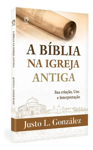 A Bíblia Na Igreja Antiga | Justo L. González