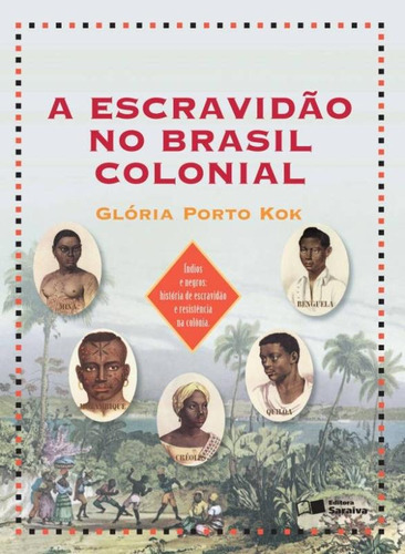 Escravidão no Brasil colonial, de Kok, Gloria Porto. Série Que história é esta? Editora Somos Sistema de Ensino em português, 2013