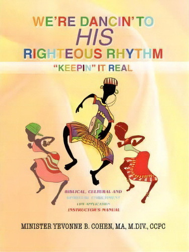 We're Dancin' To His Righteous Rhythmkeepin' It Real, De Ma M Div Ccpc Yevonne B Cohen. Editorial Iuniverse, Tapa Blanda En Inglés