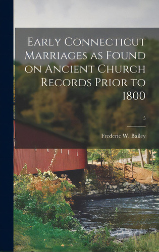 Early Connecticut Marriages As Found On Ancient Church Records Prior To 1800; 5, De Bailey, Frederic W. (frederic William). Editorial Legare Street Pr, Tapa Dura En Inglés