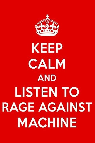 Keep Calm And Listen To Rage Against Machine Rage Against Ma