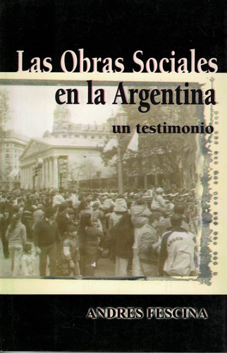 Obras Sociales En La Argentina, Las: Un Testimonio, De Fescina, Andres., Vol. 1. Editorial Del Autor, Tapa Tapa Blanda En Español