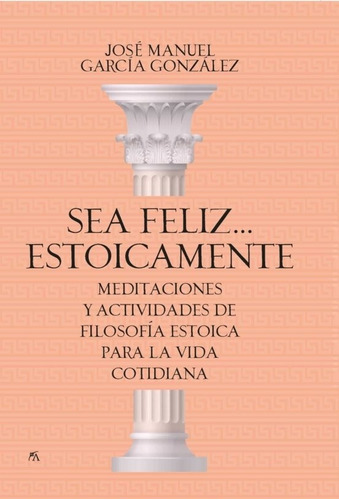 Sea Feliz... Estoicamente, De Jose Manuel Garcia Gonzalez. Editorial Arcopress En Español