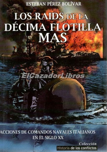 Los Raids De La Décima Flotilla Mas : Acciones De Comandos Navales Italianos En El Siglo Xx, De Esteban Pérez Bolívar. Editorial Ediciones Salamina, Tapa Blanda En Español, 2017