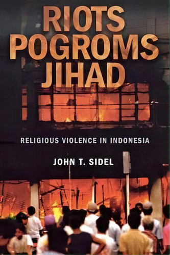 Riots, Pogroms, Jihad : Religious Violence In Indonesia, De John T. Sidel. Editorial Cornell University Press, Tapa Blanda En Inglés
