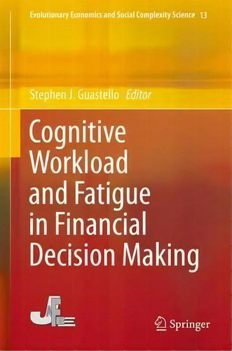 Cognitive Workload And Fatigue In Financial Decision Making, De Stephen J. Guastello. Editorial Springer Verlag, Japan, Tapa Dura En Inglés