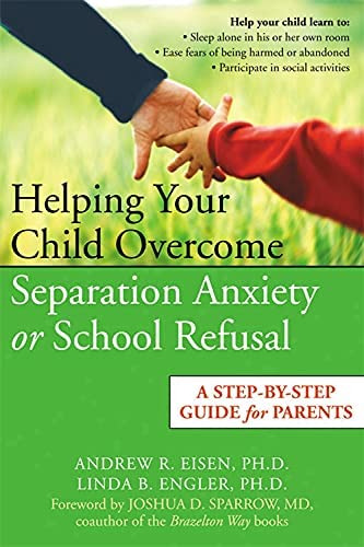 Helping Your Child Overcome Separation Anxiety Or School Refusal: A Step-by-step Guide For Parents, De Eisen Phd, Andrew R.. Editorial New Harbinger Publications, Tapa Blanda En Inglés