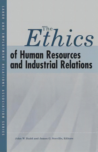 The Ethics Of Human Resources And Industrial Relations, De John W. Budd. Editorial Cornell University Press, Tapa Blanda En Inglés