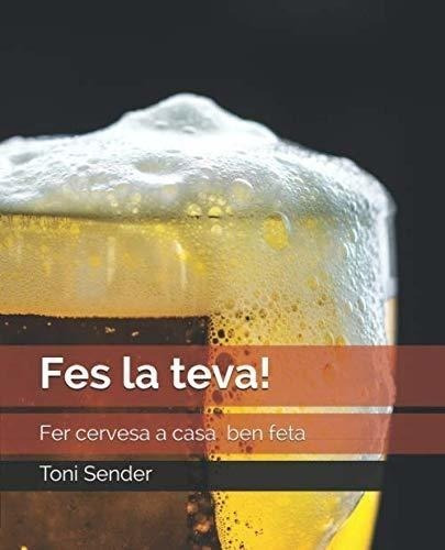 Fes La Teva!: Fer Cervesa A Casa Ben Feta