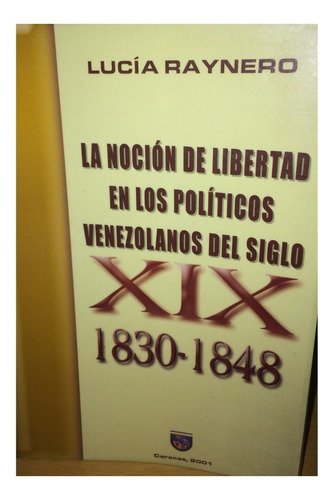 La Noción De Libertad En Los Políticos Venezolanos Siglo Xix (Usado)