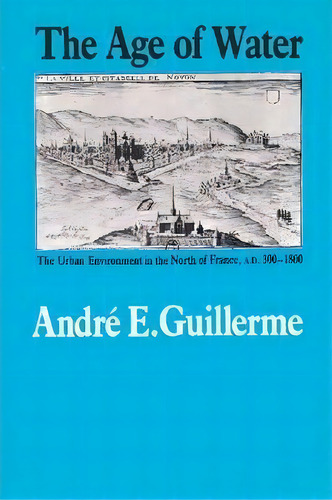 The Age Of Water, De Andre E. Guillerme. Editorial Texas M University Press, Tapa Blanda En Inglés