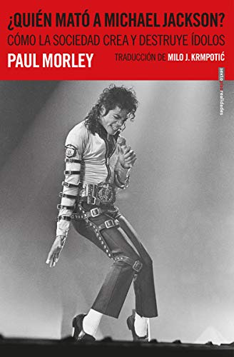 ¿quien Mato A Michael Jackson?: Como La Sociedad Crea Y Dest