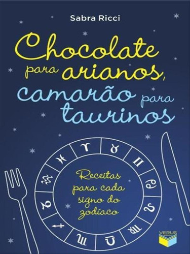 Chocolate Para Arianos, Camarão Para Taurinos: Receitas Par: Receitas Para Cada Signo Do Zodíaco, De Ricci, Sabra. Editora Verus, Capa Mole Em Português