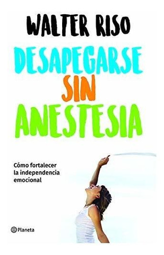 Libro : Desapegarse Sin Anestesia Como Fortalece La...