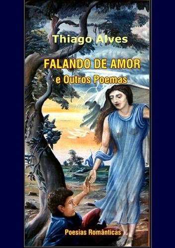 Falando De Amor: E Outros Poemas, De Thiago Alves. Série Não Aplicável, Vol. 1. Editora Clube De Autores, Capa Mole, Edição 1 Em Português, 2016