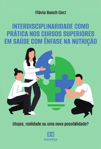 Interdisciplinaridade Como Prática Nos Cursos Superiores Em Saúde Com Ênfase Na Nutrição, De Flávia Busch Gorz. Editorial Dialética, Tapa Blanda En Portugués, 2022
