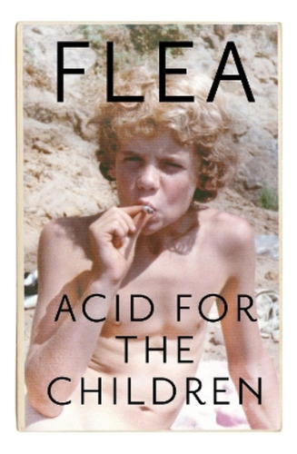 Acid For The Children - The Autobiography Of Flea, The. Eb01